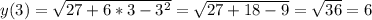 y(3)= \sqrt{27+6*3-3^2} = \sqrt{27+18-9} = \sqrt{36} =6 \\ \\