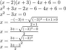 (x - 2)(x + 3) - 4x + 6 = 0 \\ {x}^{2} + 3x - 2x - 6 - 4x + 6 = 0 \\ {x}^{2} - 3x = 0 \\ x = \frac{ - ( - 3) + - \sqrt{( - 3) ^{2} - 4 \times 1 \times 0} }{2 \times 1} \\ x = \frac{3 + - \sqrt{( - 3) ^{2} - 0} }{2} \\ x = \frac{3 + - \sqrt{( - 3) ^{2} } }{2} \\ x = \frac{3 + - 3}{2}