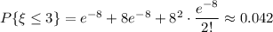 P\{\xi \leq 3\}=e^{-8}+8e^{-8}+8^2\cdot \dfrac{e^{-8}}{2!} \approx0.042