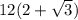 12(2+\sqrt{3})