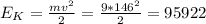 E_K= \frac{mv^2}{2}= \frac{9*146^2}{2}=95922