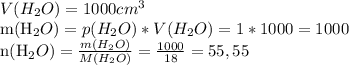 V(H_{2}O)=1000 cm^{3} &#10;&#10;m(H_{2}O)=p(H_{2}O)*V(H_{2}O)=1*1000=1000&#10;&#10;n(H_{2}O)= \frac{m(H_{2}O)}{M(H_{2}O)}= \frac{1000}{18}=55,55