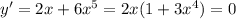 y' = 2x + 6x^5 = 2x(1 + 3x^4) = 0