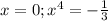 x = 0; x^4 = -\frac{1}{3}