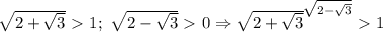 \sqrt{2+\sqrt{3}}\ \textgreater \ 1;\ \sqrt{2-\sqrt{3}}\ \textgreater \ 0\Rightarrow &#10;\sqrt{2+\sqrt{3}}^{\sqrt{2-\sqrt{3}}}\ \textgreater \ 1