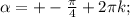 \alpha = +- \frac{ \pi}{4} + 2 \pi k;