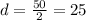 d= \frac{50}{2}= 25