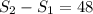 S_{2}-S_{1}=48