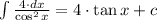 \int{\frac{4\cdot dx}{\cos^2{x}} = 4 \cdot \tan{x} + c