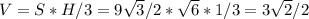 V=S*H/3=9 \sqrt{3}/2* \sqrt{6} *1/3=3 \sqrt{2}/2