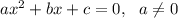 ax^2+bx+c=0, \ \ a \neq 0