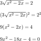 3 \sqrt{x^2-2x} =2 \\ \\( 3 \sqrt{x^2-2x} )^2=2^2 \\ \\ 9(x^2-2x)=4 \\ \\ 9x^2-18x-4=0 \\ \\