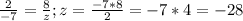 \frac{2}{-7} = \frac{8}{z} ; z= \frac{-7*8}{2} =-7*4= -28