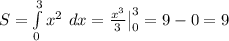 S= \int \limits_{0}^{3} x^2\ dx = \frac{x^3}{3} \big | _0^3=9-0=9