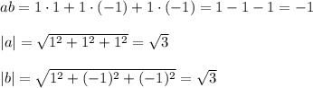 ab=1\cdot 1+1\cdot(-1)+1\cdot(-1)=1-1-1=-1\\ \\ |a|= \sqrt{1^2+1^2+1^2} = \sqrt{3} \\ \\ |b|= \sqrt{1^2+(-1)^2+(-1)^2} = \sqrt{3}