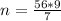 n = \frac{56*9}{7}