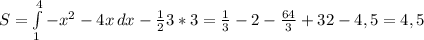 S= \int\limits^4_1 { -x^{2}-4x } \, dx- \frac{1}{2}3*3 = \frac{1}{3}-2- \frac{64}{3}+32-4,5=4,5