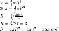 V= \frac{4}{3}\pi R^{3} \\&#10;36 \pi = \frac{4}{3} \pi R^{3} \\&#10;R= \sqrt[3]{ \frac{36*3}{4}} \\&#10;R= \sqrt[3]{27}=3 \\ &#10;S=4 \pi R^{2}=4 \pi 3^{2}=36 \pi \ cm^{2}