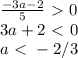 \frac{-3a - 2}{5} \ \textgreater \ 0 \\ 3a + 2 \ \textless \ 0 \\ a \ \textless \ -2/3