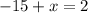 -15+x=2