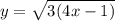 y= \sqrt{3(4x-1)}