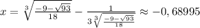 x=\sqrt[3]{\frac{-9- \sqrt{93} }{18}} - \frac{1}{3\sqrt[3]{\frac{-9- \sqrt{93} }{18}}} \approx -0,68995