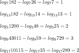 log_7182 - log_726=log_77=1\\\\&#10;log_{13}182-log_{13}14=log_{13}13=1\\\\&#10;log_51200-log_548=log_525=2\\\\&#10;log_943011-log_959=log_9729=3\\\\&#10;log_{17}10115-log_{17}35=log_{17}289=2