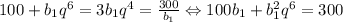 100+b_{1}q^{6}=3b_{1}q^{4}= \frac{300}{b_{1}} \Leftrightarrow 100b_{1}+b_{1}^{2}q^{6}=300