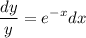 \displaystyle \frac{dy}{y} =e^{-x}dx