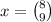 x = \binom{8}{9}