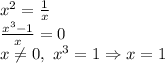 x^2= \frac{1}{x} \\ \frac{x^3-1}{x} =0\\ x \neq 0,\ x^3=1 \Rightarrow x=1