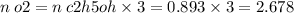 n \: o2 = n \: c2h5oh \times 3 = 0.893 \times 3 = 2.678