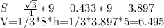 S= \frac{ \sqrt{3} }{4} *9=0.433*9=3.897&#10;&#10;V=1/3*S*h=1/3*3.897*5=6.495