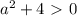 a^2+4\ \textgreater \ 0