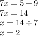 7x = 5 + 9 \\ 7x = 14 \\ x = 14 \div 7 \\ x = 2