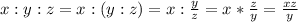 x:y:z=x:(y:z)=x: \frac{y}{z} =x* \frac{z}{y} = \frac{xz}{y}