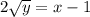 2\sqrt{y} =x-1