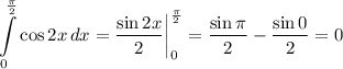 \displaystyle \int\limits^{\frac{\pi}{2}}_0 {\cos2x} \, dx =\frac{\sin 2x}{2} \bigg|^{\frac{\pi}{2}}_0=\frac{\sin\pi}{2}-\frac{\sin 0}{2}=0