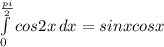 \int\limits^\frac{pi}{2}_0 {cos2x} \, dx=sinxcosx