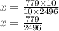 x = \frac{779 \times 10}{10 \times 2496} \\ x = \frac{779}{2496}