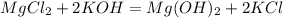 MgCl_2 + 2KOH = Mg(OH)_2 + 2KCl