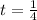 t = \frac{1}{4}