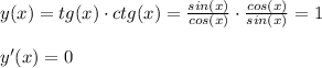 y(x) = tg(x)\cdot ctg(x) = \frac{sin(x)}{cos(x)} \cdot \frac{cos(x)}{sin(x)} = 1 \\ \\ y'(x) = 0