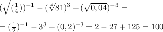 (\sqrt{(\frac{1}{4})})^{-1} -(\sqrt[4]{81})^{3} +(\sqrt{0,04})^{-3} =\\\\= (\frac{1}{2})^{-1} -3^{3}+(0,2)^{-3}=2-27+125=100