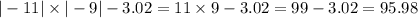 | - 11| \times | - 9| - 3.02 = 11 \times 9 - 3.02 = 99 - 3.02 = 95.98