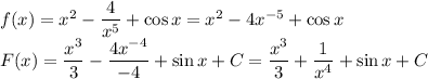 f(x)=x^2-\dfrac{4}{x^5}+\cos x =x^2-4x^{-5}+\cos x \\\ F(x)=\dfrac{x^3}{3} -\dfrac{4x^{-4}}{-4} +\sin x+C=\dfrac{x^3}{3} +\dfrac{1}{x^4} +\sin x+C