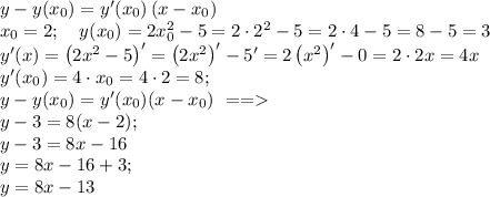 y-y(x_0)=y'(x_0)\left(x-x_0\right)\\ x_0=2;\ \ \ y(x_0)=2x_0^2-5=2\cdot2^2-5=2\cdot4-5=8-5=3\\ y'(x)=\left(2x^2-5\right)'=\left(2x^2\right)'-5'=2\left(x^2\right)'-0=2\cdot2x=4x\\ y'(x_0)=4\cdot x_0=4\cdot2=8;\\ y-y(x_0)=y'(x_0)(x-x_0)\ == \\y-3=8(x-2);\\ y-3=8x-16\\ y=8x-16+3;\\ y=8x-13