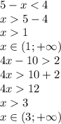 5-x5-4 \\x1 \\x\in (1;+\infty) \\4x-102 \\4x10+2 \\4x12 \\x3 \\x \in (3;+\infty)