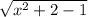 \sqrt{x^2+2-1}