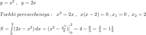 y=x^2\; ,\; \; y=2x\\\\Tochki\; peresecheniya:\; \; x^2=2x\; ,\; \; x(x-2)=0\; ,x_1=0\; ,\; x_2=2\\\\S=\int\limits^2_0 (2x-x^2)\, dx=(x^2-\frac{x^3}{3})\Big |_0^2=4-\frac{8}{3}=\frac{4}{3}=1\frac{1}{3}